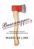 Book cover of Bootstrapper: From Broke to Badass on a Northern Michigan Farm