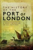 Book cover of The History of the Port of London: A Vast Emporium of All Nations