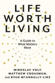 Book cover of Life Worth Living: A Guide to What Matters Most