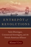 Book cover of Entrepôt of Revolutions: Saint-Domingue, Commercial Sovereignty, and the French-American Alliance