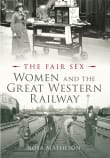Book cover of The Fair Sex - Women and the Great Western Railway