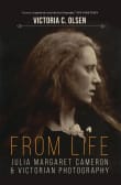 Book cover of From Life: Julia Margaret Cameron and Victorian Photography