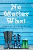 Book cover of No Matter What: An Adoptive Family's Story of Hope, Love and Healing