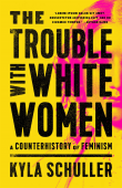 Book cover of The Trouble with White Women: A Counterhistory of Feminism