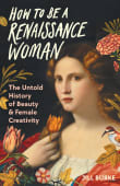 Book cover of How to Be a Renaissance Woman: The Untold History of Beauty and Female Creativity