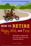 Book cover of How to Retire Happy, Wild, and Free: Retirement Wisdom That You Won't Get from Your Financial Advisor