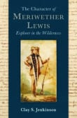 Book cover of The Character of Meriwether Lewis: Explorer in the Wilderness