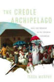 Book cover of The Creole Archipelago: Race and Borders in the Colonial Caribbean (Early American Studies)