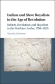 Book cover of Indian and Slave Royalists in the Age of Revolution: Reform, Revolution, and Royalism in the Northern Andes, 1780–1825