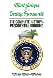 Book cover of Mint Juleps with Teddy Roosevelt: The Complete History of Presidential Drinking