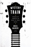 Book cover of Mystery Train: Images of America in Rock 'n' Roll Music