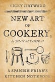 Book cover of New Art of Cookery: A Spanish Friar's Kitchen Notebook by Juan Altamiras
