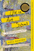 Book cover of Old in Art School: A Memoir of Starting Over