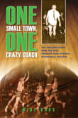 Book cover of One Small Town, One Crazy Coach: The Ireland Spuds and the 1963 Indiana High School Basketball Season