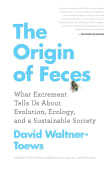 Book cover of The Origin of Feces: What Excrement Tells Us about Evolution, Ecology, and a Sustainable Society