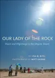 Book cover of Our Lady of the Rock: Vision and Pilgrimage in the Mojave Desert