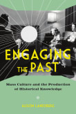 Book cover of Engaging the Past: Mass Culture and the Production of Historical Knowledge