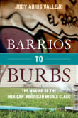 Book cover of Barrios to Burbs: The Making of the Mexican American Middle Class