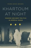 Book cover of Khartoum at Night: Fashion and Body Politics in Imperial Sudan
