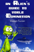 Book cover of An Alien's Guide to World Domination