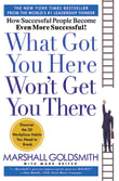 Book cover of What Got You Here Won't Get You There: How Successful People Become Even More Successful