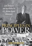 Book cover of Principles in Power: Latin America and the Politics of U.S. Human Rights Diplomacy