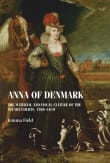 Book cover of Anna of Denmark: The Material and Visual Culture of the Stuart Courts, 1589-1619