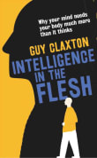 Book cover of Intelligence in the Flesh: Why Your Mind Needs Your Body Much More Than It Thinks