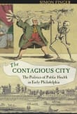 Book cover of The Contagious City: The Politics of Public Health in Early Philadelphia