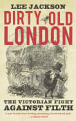 Book cover of Dirty Old London: The Victorian Fight Against Filth