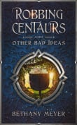 Book cover of Robbing Centaurs and Other Bad Ideas