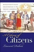 Book cover of A Colony of Citizens: Revolution and Slave Emancipation in the French Caribbean, 1787-1804