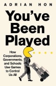 Book cover of You've Been Played: How Corporations, Governments, and Schools Use Games to Control Us All
