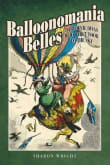 Book cover of Balloonomania Belles: Daredevil Divas Who First Took to the Sky