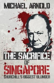 Book cover of The Sacrifice of Singapore: Churchill's Biggest Blunder