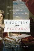 Book cover of Shooting Victoria: Madness, Mayhem, and the Rebirth of the British Monarchy