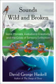 Book cover of Sounds Wild and Broken: Sonic Marvels, Evolution's Creativity, and the Crisis of Sensory Extinction