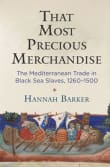 Book cover of That Most Precious Merchandise: The Mediterranean Trade in Black Sea Slaves, 1260-1500