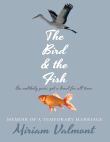 Book cover of The Bird and the Fish: Memoir of a Temporary Marriage