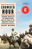 Book cover of The Crowded Hour: Theodore Roosevelt, the Rough Riders, and the Dawn of the American Century