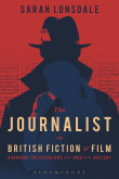 Book cover of The Journalist in British Fiction and Film: Guarding the Guardians from 1900 to the Present