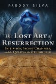 Book cover of The Lost Art of Resurrection: Initiation, secret chambers and the quest for the Otherworld