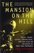 Book cover of The Mansion on the Hill: Dylan, Young, Geffen, Springsteen, and the Head-On Collision of Rock and Commerce