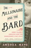 Book cover of The Millionaire and the Bard: Henry Folger's Obsessive Hunt for Shakespeare's First Folio