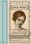 Book cover of The Sick Rose: Disease and the Art of Medical Illustration