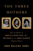 Book cover of The Three Mothers: How the Mothers of Martin Luther King, Jr., Malcolm X, and James Baldwin Shaped a Nation