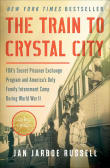 Book cover of The Train to Crystal City: FDR's Secret Prisoner Exchange Program and America's Only Family Internment Camp During World War II