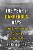 Book cover of The Year of Dangerous Days: Riots, Refugees, and Cocaine in Miami 1980