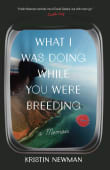 Book cover of What I Was Doing While You Were Breeding: A Memoir