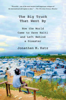 Book cover of The Big Truck That Went by: How the World Came to Save Haiti and Left Behind a Disaster